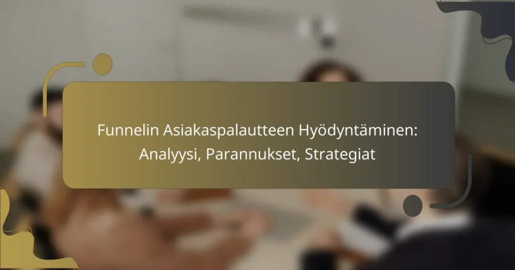 Funnelin Asiakaspalautteen Hyödyntäminen: Analyysi, Parannukset, Strategiat