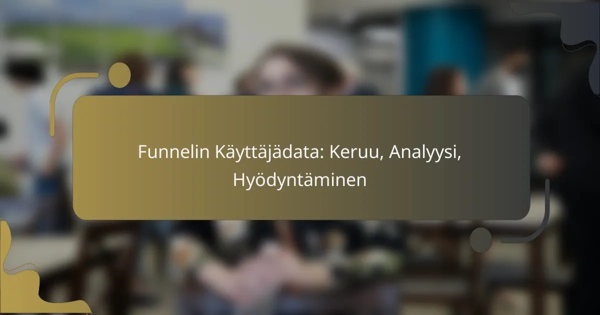 featured-image-funnelin-kayttajadata-keruu-analyysi-hyodyntaminen