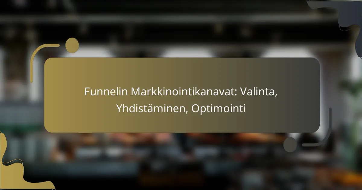 featured-image-funnelin-markkinointikanavat-valinta-yhdistaminen-optimointi