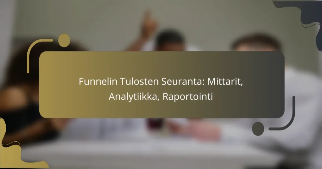 Funnelin Tulosten Seuranta: Mittarit, Analytiikka, Raportointi