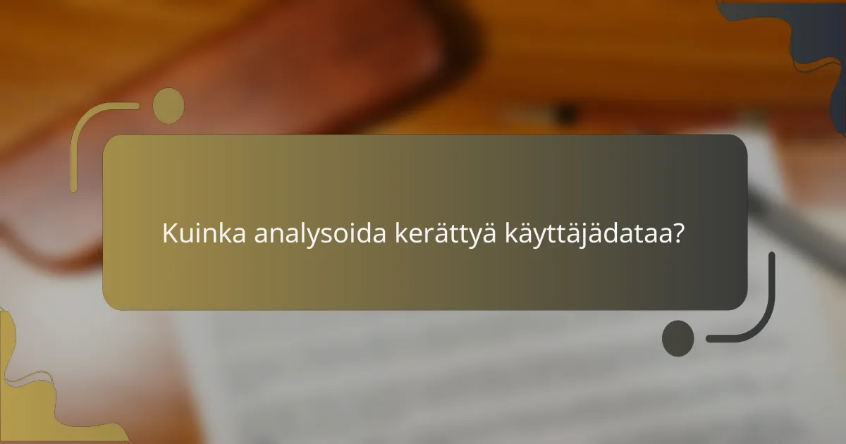 Kuinka analysoida kerättyä käyttäjädataa?