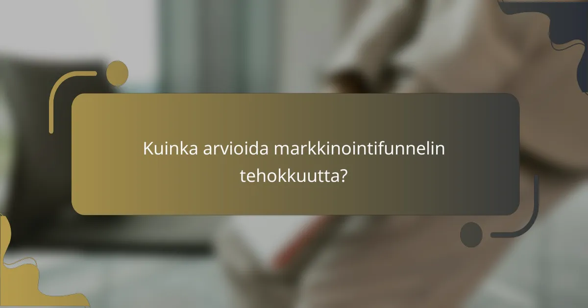 Kuinka arvioida markkinointifunnelin tehokkuutta?