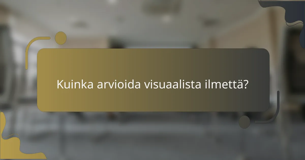Kuinka arvioida visuaalista ilmettä?