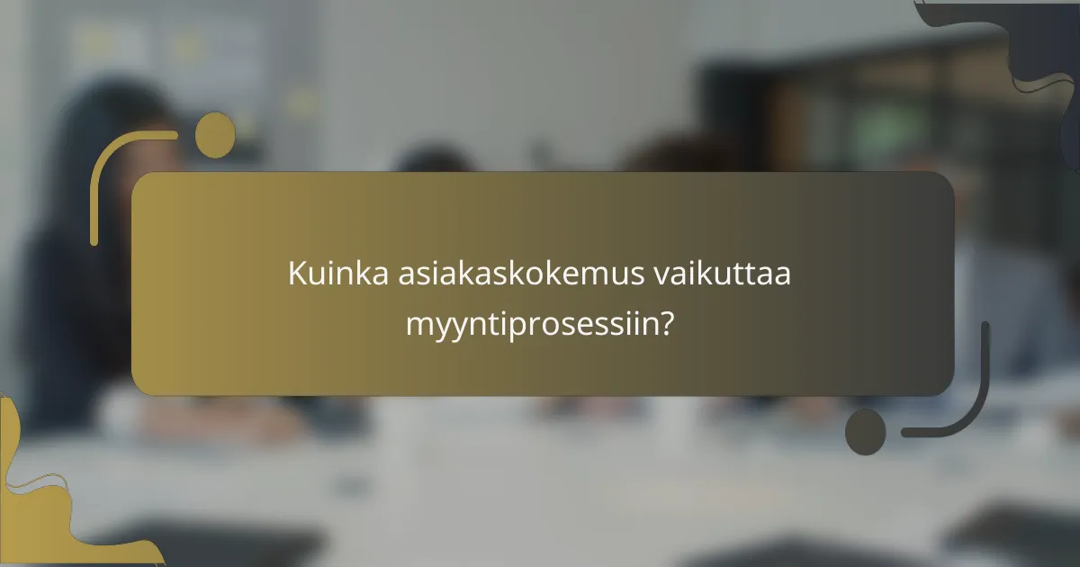 Kuinka asiakaskokemus vaikuttaa myyntiprosessiin?