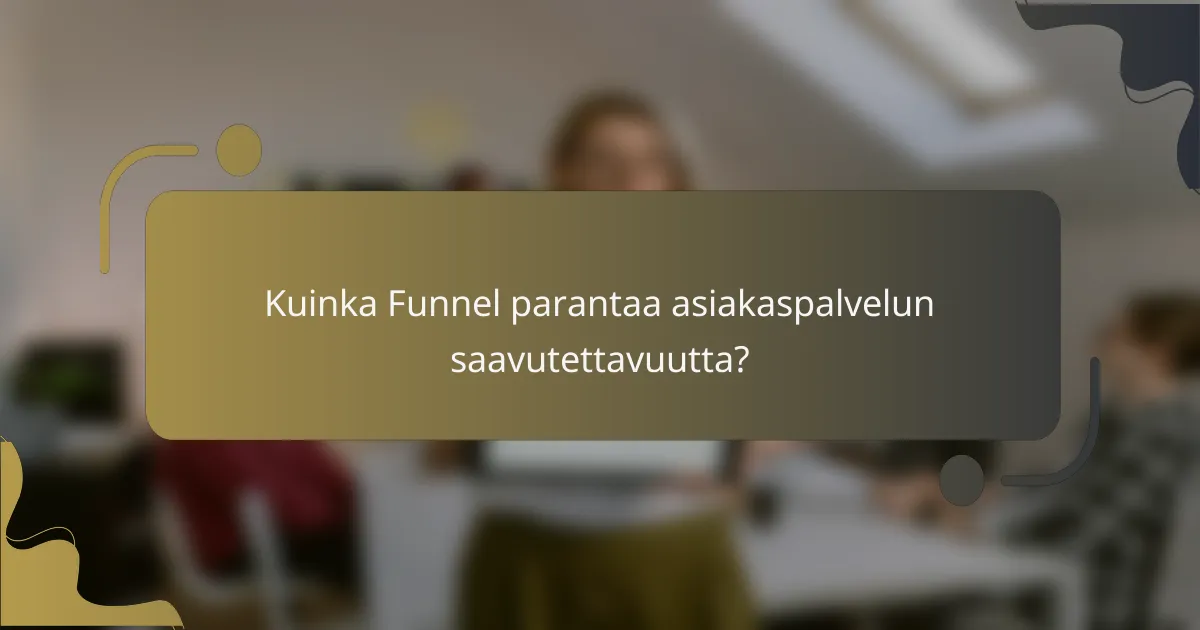 Kuinka Funnel parantaa asiakaspalvelun saavutettavuutta?