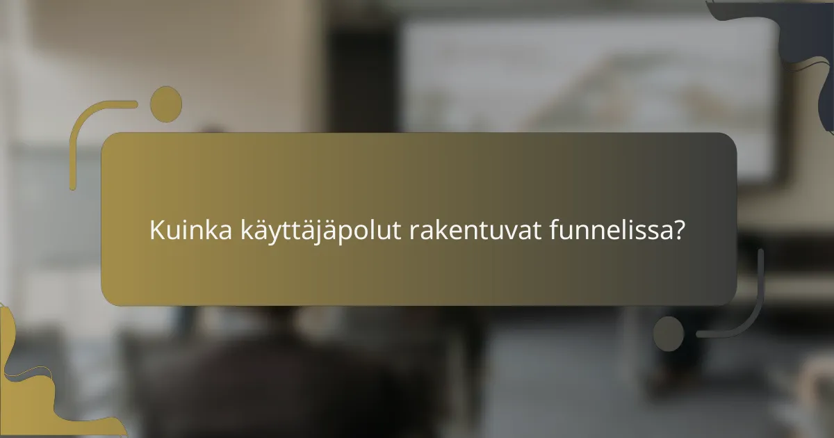 Kuinka käyttäjäpolut rakentuvat funnelissa?