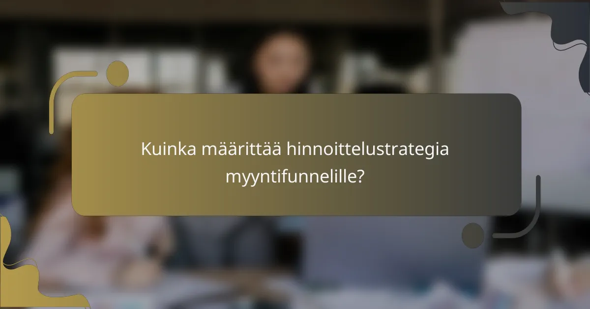 Kuinka määrittää hinnoittelustrategia myyntifunnelille?