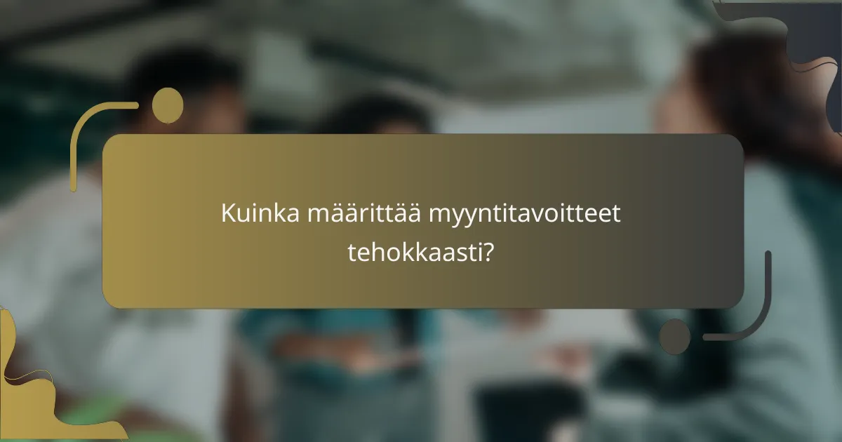 Kuinka määrittää myyntitavoitteet tehokkaasti?