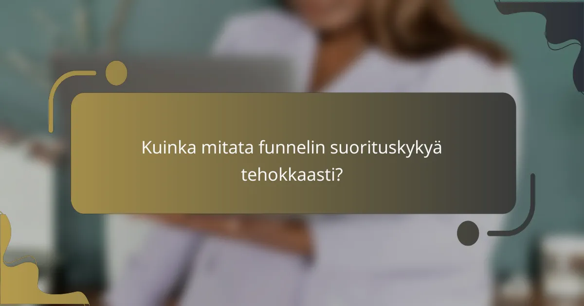 Kuinka mitata funnelin suorituskykyä tehokkaasti?