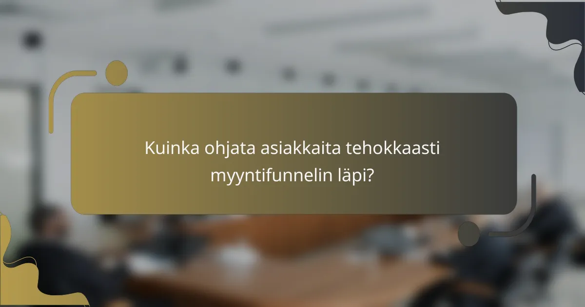 Kuinka ohjata asiakkaita tehokkaasti myyntifunnelin läpi?
