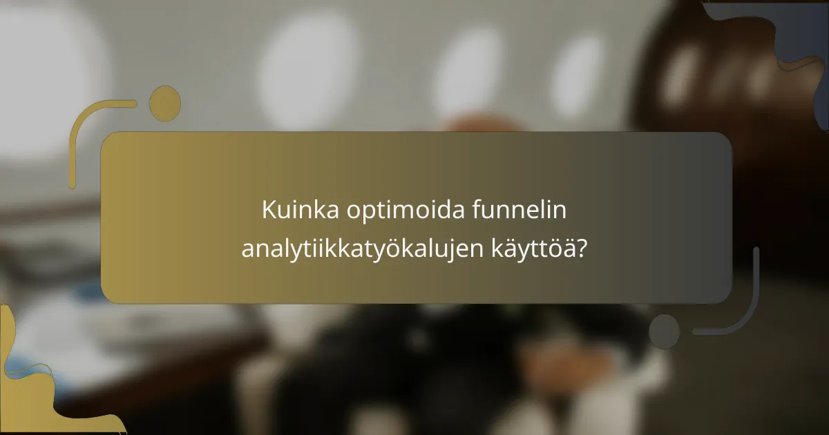 Kuinka optimoida funnelin analytiikkatyökalujen käyttöä?
