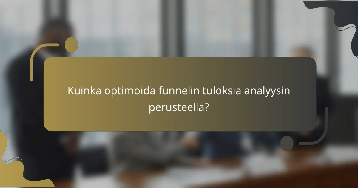 Kuinka optimoida funnelin tuloksia analyysin perusteella?