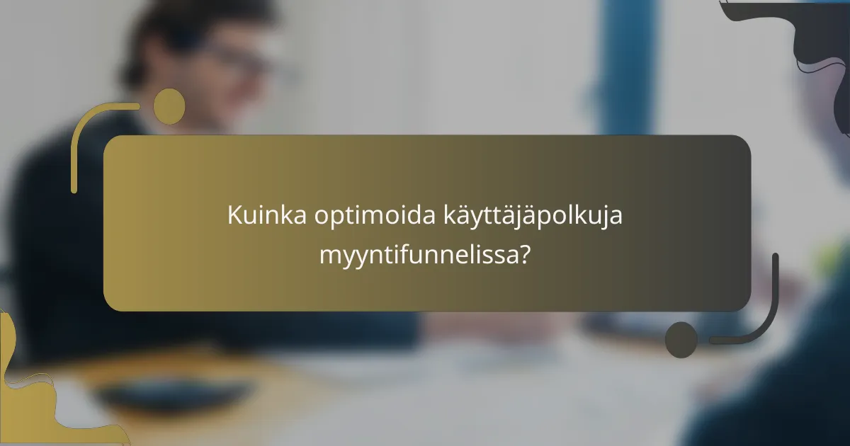 Kuinka optimoida käyttäjäpolkuja myyntifunnelissa?