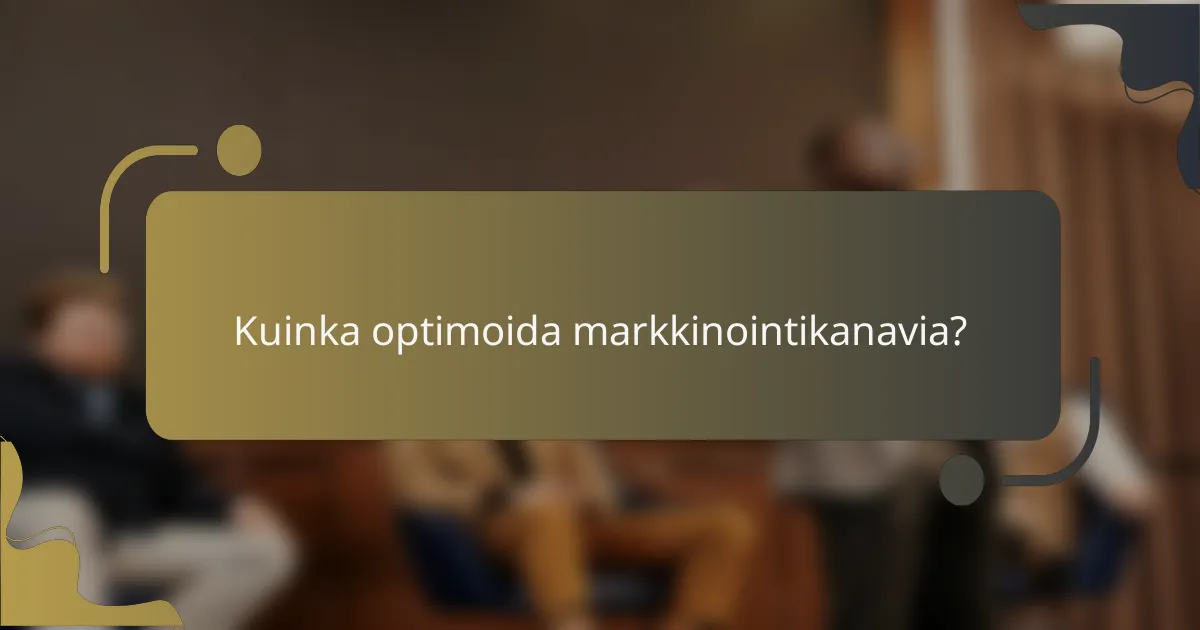Kuinka optimoida markkinointikanavia?