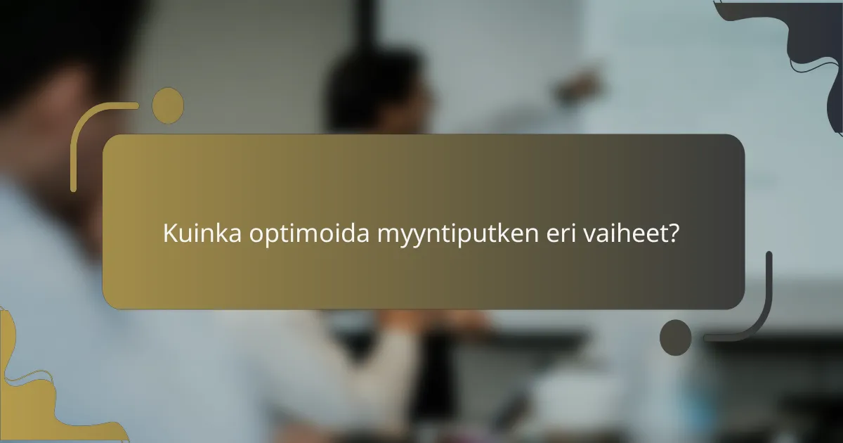 Kuinka optimoida myyntiputken eri vaiheet?