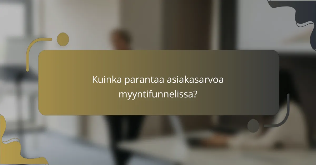 Kuinka parantaa asiakasarvoa myyntifunnelissa?