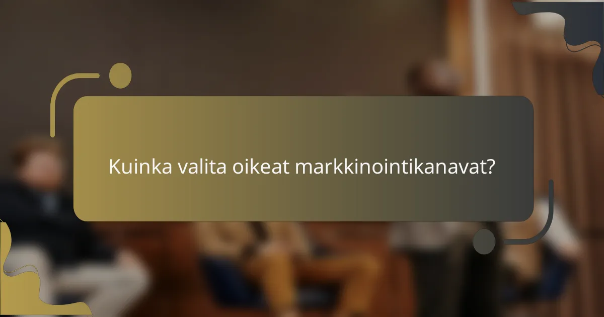 Kuinka valita oikeat markkinointikanavat?