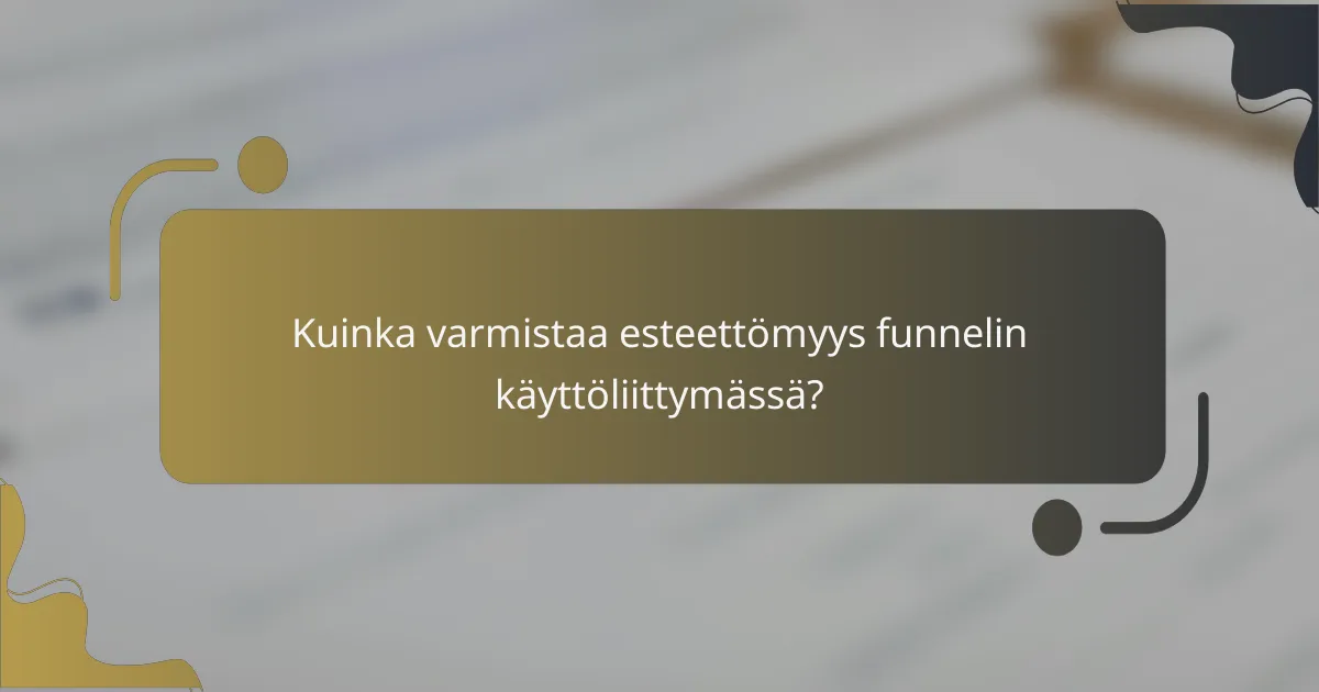 Kuinka varmistaa esteettömyys funnelin käyttöliittymässä?