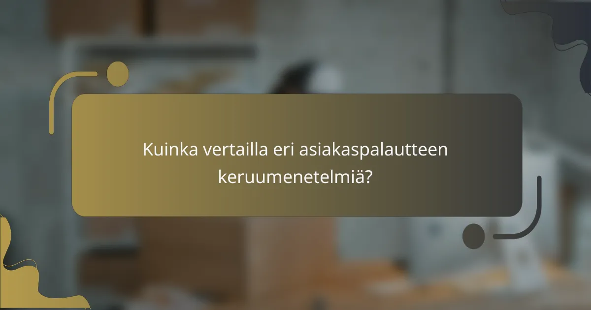 Kuinka vertailla eri asiakaspalautteen keruumenetelmiä?