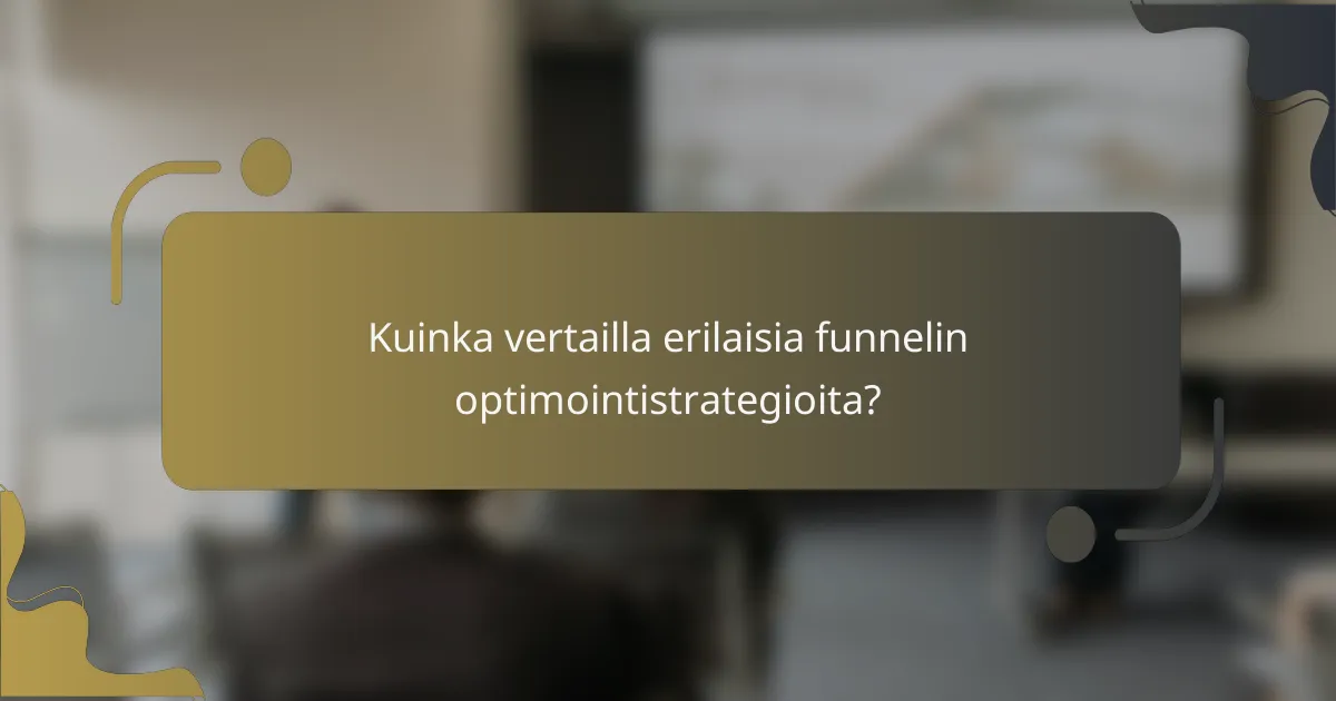 Kuinka vertailla erilaisia funnelin optimointistrategioita?