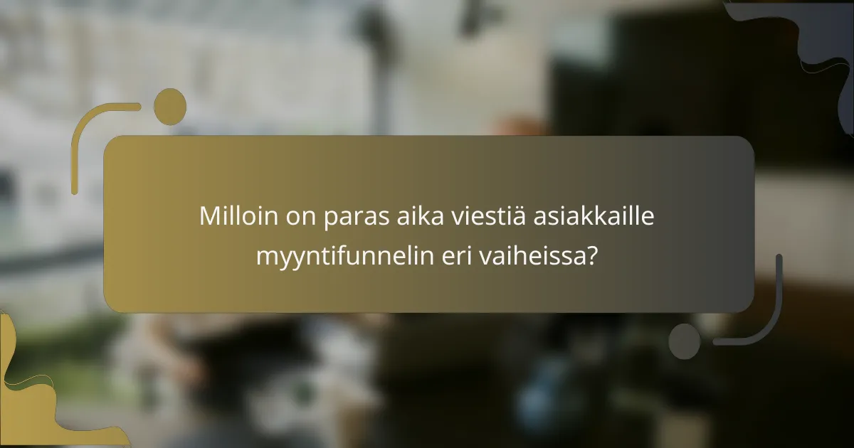 Milloin on paras aika viestiä asiakkaille myyntifunnelin eri vaiheissa?