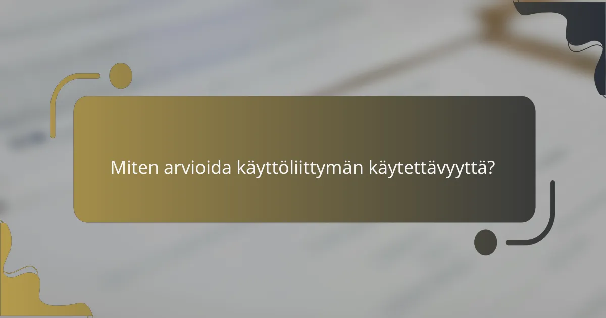 Miten arvioida käyttöliittymän käytettävyyttä?