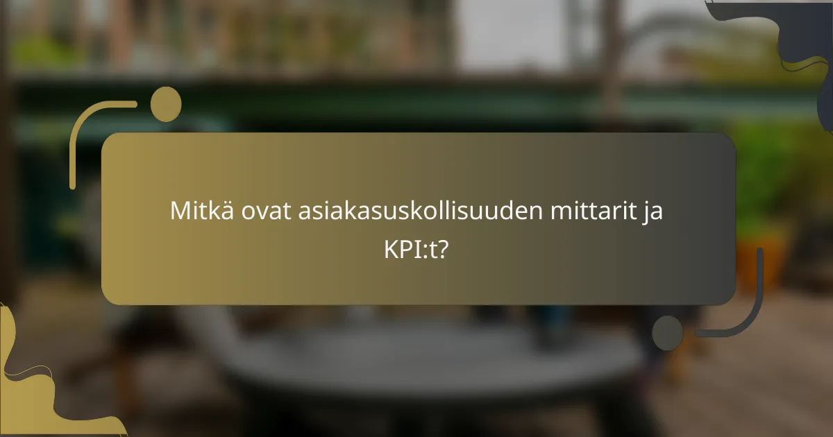 Mitkä ovat asiakasuskollisuuden mittarit ja KPI:t?