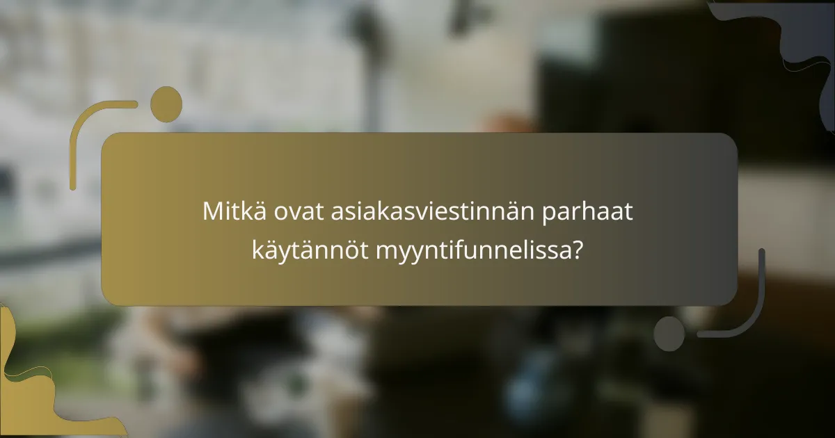 Mitkä ovat asiakasviestinnän parhaat käytännöt myyntifunnelissa?