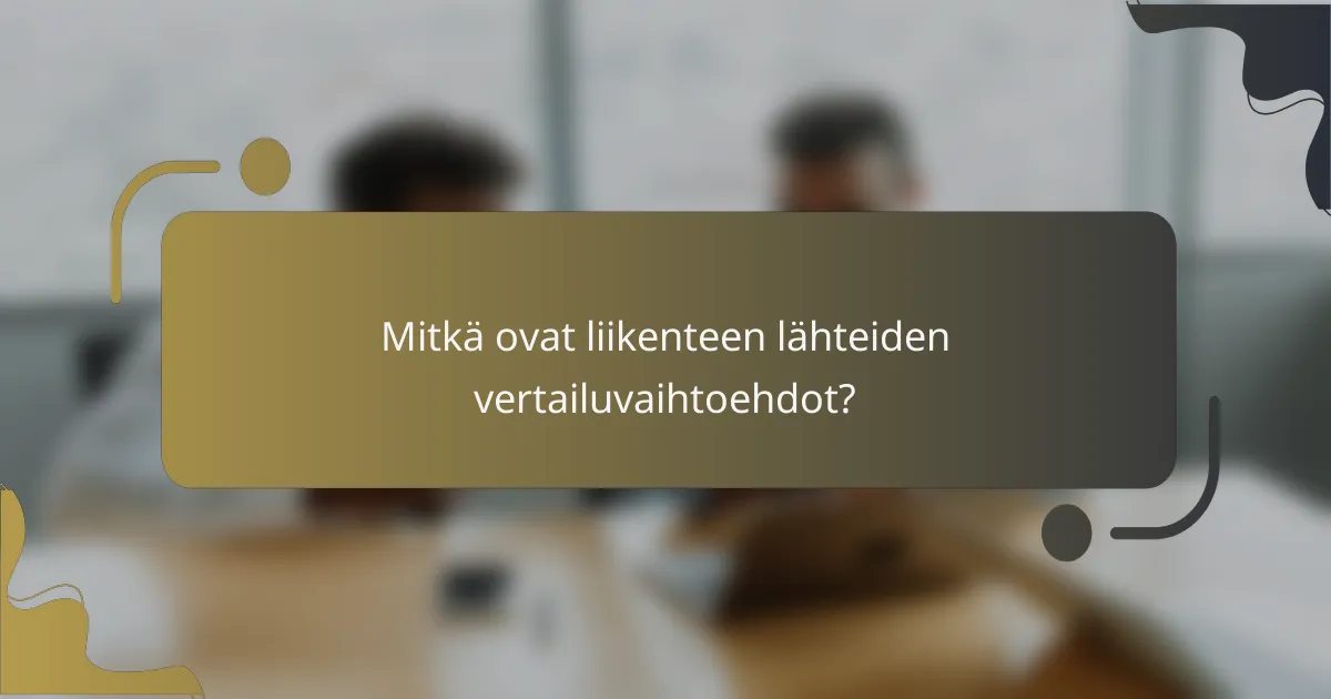 Mitkä ovat liikenteen lähteiden vertailuvaihtoehdot?