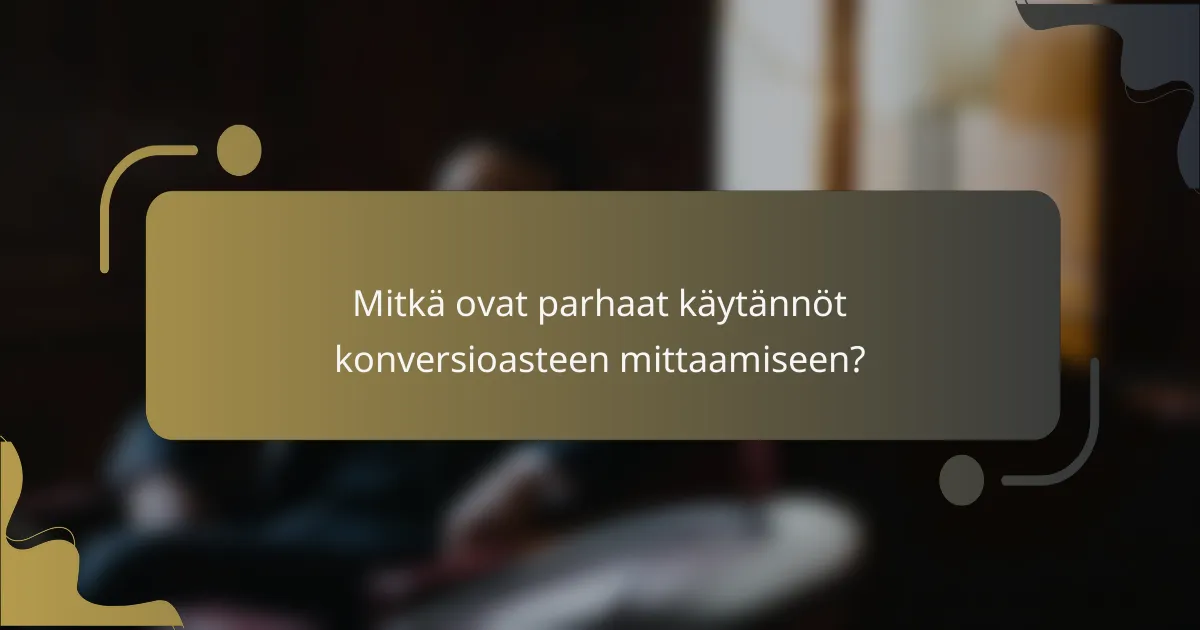 Mitkä ovat parhaat käytännöt konversioasteen mittaamiseen?
