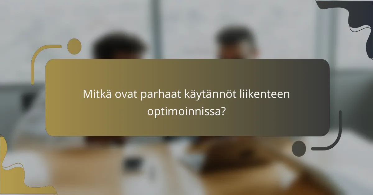 Mitkä ovat parhaat käytännöt liikenteen optimoinnissa?