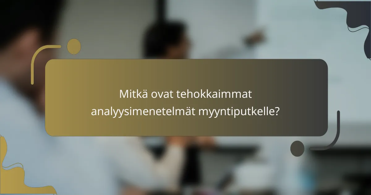 Mitkä ovat tehokkaimmat analyysimenetelmät myyntiputkelle?