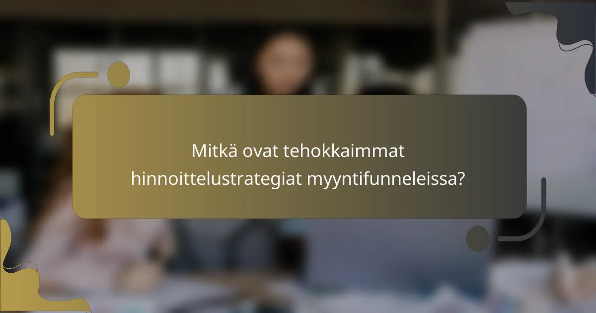 Mitkä ovat tehokkaimmat hinnoittelustrategiat myyntifunneleissa?