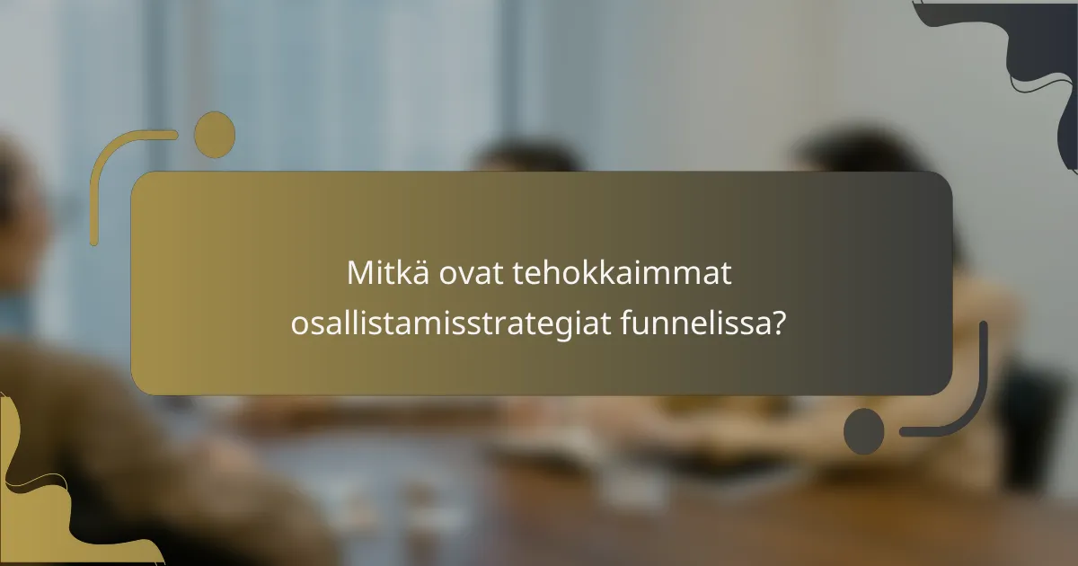 Mitkä ovat tehokkaimmat osallistamisstrategiat funnelissa?