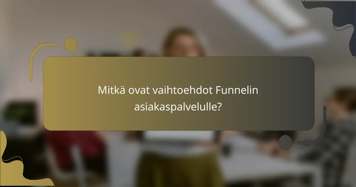 Mitkä ovat vaihtoehdot Funnelin asiakaspalvelulle?