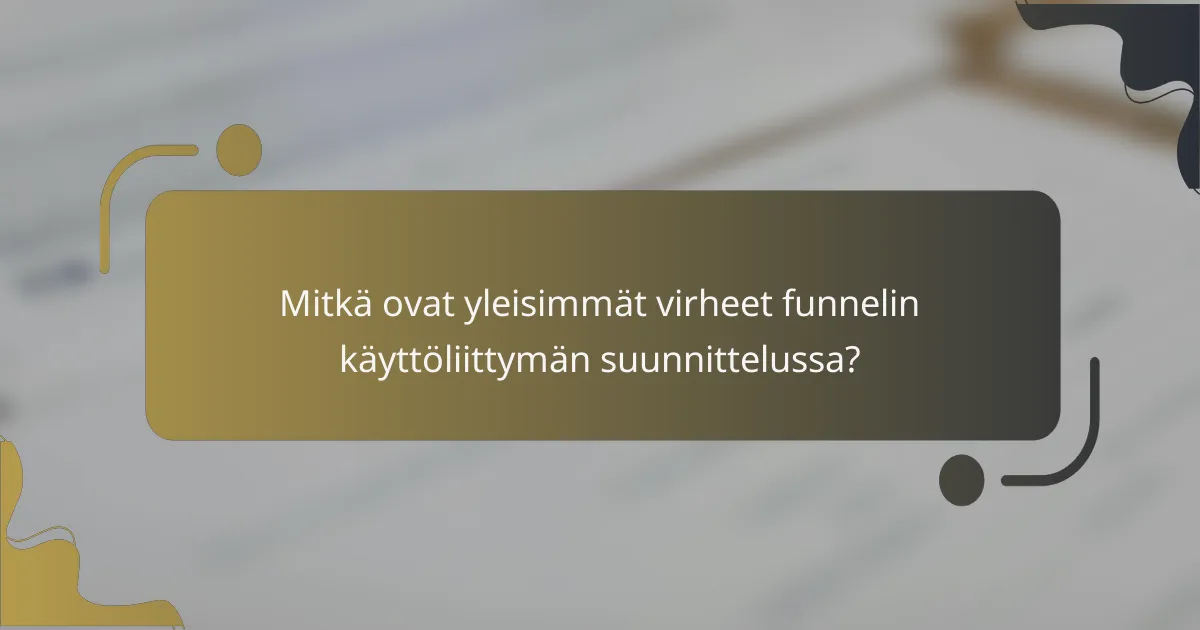 Mitkä ovat yleisimmät virheet funnelin käyttöliittymän suunnittelussa?