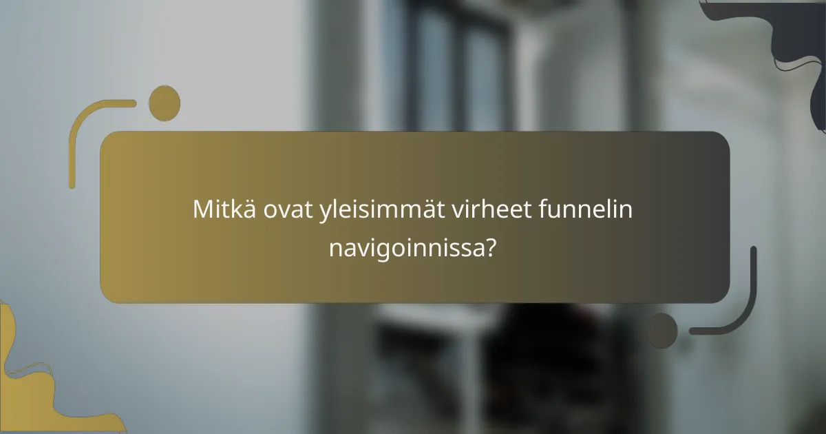 Mitkä ovat yleisimmät virheet funnelin navigoinnissa?