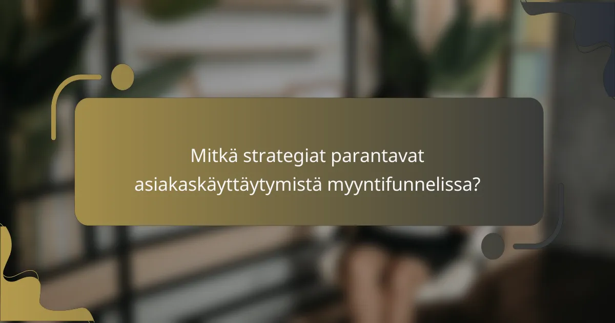 Mitkä strategiat parantavat asiakaskäyttäytymistä myyntifunnelissa?