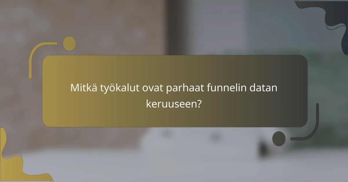 Mitkä työkalut ovat parhaat funnelin datan keruuseen?
