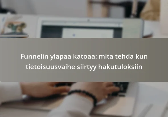 Funnelin ylapaa katoaa: mita tehda kun tietoisuusvaihe siirtyy hakutuloksiin